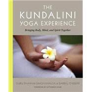 The Kundalini Yoga Experience Bringing Body, Mind, and Spirit Together