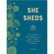 She Sheds (mini edition) A DIY Guide for Huts, Hideaways, and Garden Escapes Created by Women for Women