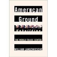 American Ground : Unbuilding the World Trade Center