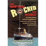 The Ship that Rocked the World How Radio Caroline Defied the Establishment, Launched the British Invasion, and Made the Planet Safe for Rock and Roll