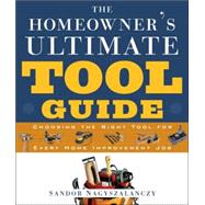 Homeowner's Ultimate Tool Guide : Choosing the Right Tool for Every Home Improvement Job