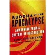 Buddha at the Apocalypse : Awakening from a Culture of Destruction