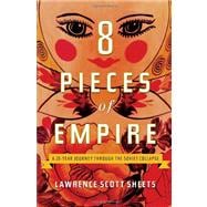 Eight Pieces of Empire : A 20-Year Journey Through the Soviet Collapse
