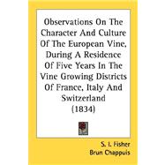 Observations On The Character And Culture Of The European Vine, During A Residence Of Five Years In The Vine Growing Districts Of France, Italy And Switzerland