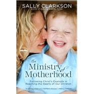 The Ministry of Motherhood Following Christ's Example in Reaching the Hearts of Our Children