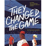 They Changed the Game 50 Stories and Illustrations Celebrating Creativity in Sports