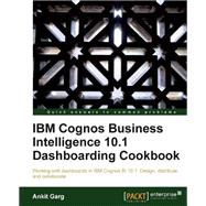 IBM Cognos Business Intelligence 10. 1 Dashboarding Cookbook