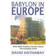 Babylon in Europe : What Bible Prophecy Reveals about the European Union