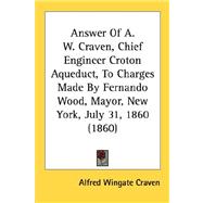 Answer Of A. W. Craven, Chief Engineer Croton Aqueduct, To Charges Made By Fernando Wood, Mayor, New York, July 31, 1860