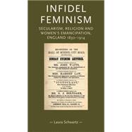 Infidel Feminism Secularism, religion and women's emancipation, England 1830-1914