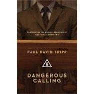 Dangerous Calling : Confronting the Unique Challenges of Pastoral Ministry