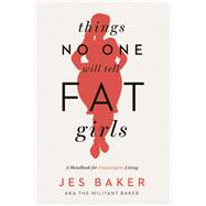 Things No One Will Tell Fat Girls A Handbook for Unapologetic Living