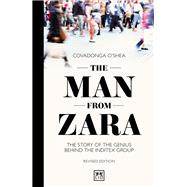 The Man from Zara (Revised Edition) The Story of the Genius Behind the Inditex Group