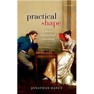 Practical Shape A Theory of Practical Reasoning,9780198865827