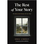 The Rest of Your Story The Path to the Christian Life You Want