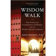 Wisdom Walk Nine Practices for Creating Peace and Balance from the World's Spiritual Traditions