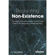 Regulating Non-Existence The Legal Conceptualisation of the Future Child in the Regulation of Reproduction