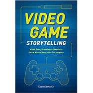 Video Game Storytelling What Every Developer Needs to Know about Narrative Techniques