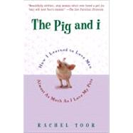 The Pig and I How I Learned to Love Men (Almost) as Much as I Love My Pets