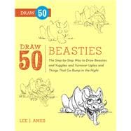 Draw 50 Beasties The Step-by-Step Way to Draw 50 Beasties and Yugglies and Turnover Uglies and Things That Go Bump in the Night
