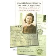 An American Heroine in the French Resistance The Diary and Memoir of Virginia D'Albert-Lake