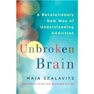 Unbroken Brain A Revolutionary New Way of Understanding Addiction,9781250055828