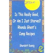 Is This Really Good, or Am I Just Starved: A Unique Cookbook and Camp Guide