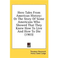 Hero Tales from American History : Or the Story of Some Americans Who Showed That They Knew How to Live and How to Die (1903)