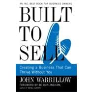 Built to Sell : Creating a Business That Can Thrive Without You