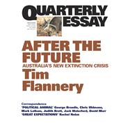 Quarterly Essay 48 After the Future: Australia's New Extinction Crisis