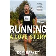 Running: A Love Story How an Overweight Radio DJ Got Hooked on Running Marathons