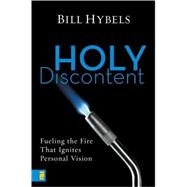 Holy Discontent : Fueling the Fire That Ignites Personal Vision