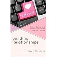 Building Relationships Online Dating and the New Logics of Internet Culture