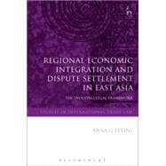 Regional Economic Integration and Dispute Settlement in East Asia The Evolving Legal Framework