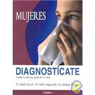 Mujeres, Diagnosticate / A Woman's Diagnose-it-Yourself Guide to Health: Cuida tu salud y goza de la vida / Care for your health and enjoy life