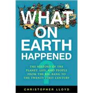 What on Earth Happened? The Complete Story of the Planet, Life, and People from the Big Bang to the Present Day