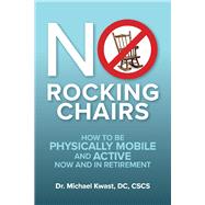 No Rocking Chairs How to be physically mobile and active now and in retirement
