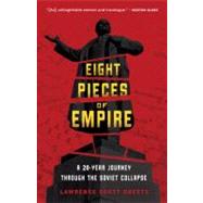 Eight Pieces of Empire A 20-Year Journey Through the Soviet Collapse