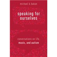 Speaking for Ourselves Conversations on Life, Music, and Autism