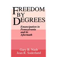 Freedom by Degrees Emancipation in Pennsylvania and Its Aftermath
