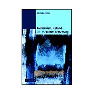Modernism, Ireland and the Erotics of Memory