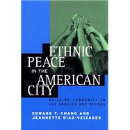 Ethnic Peace in the American City : Building Community in Los Angeles and Beyond