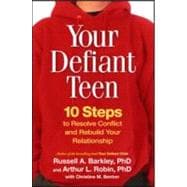 Your Defiant Teen, First Edition 10 Steps to Resolve Conflict and Rebuild Your Relationship