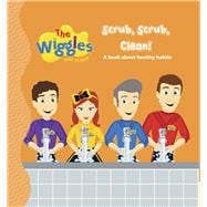 The Wiggles Here to Help: Scrub, Scrub, Clean! A Book About Healthy Habits