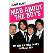 Mad About the Boys My Life as Take That's Biggest Fan