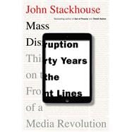 Mass Disruption Thirty Years on the Front Lines of a Media Revolution
