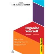 Organise Yourself : Clear the Clutter, Take Charge of Your Time, Manage Information