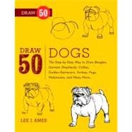 Draw 50 Dogs The Step-by-Step Way to Draw Beagles, German Shepherds, Collies, Golden Retrievers, Yorkies, Pugs, Malamutes, and Many More...