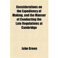 Considerations on the Expediency of Making, and the Manner of Conducting the Late Regulations at Cambridge