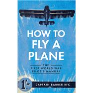 How to Fly a Plane The First World War Pilot's Manual